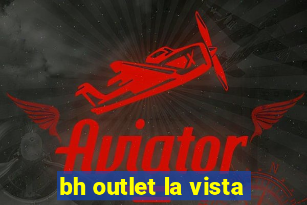 bh outlet la vista